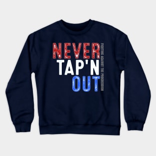 Never Tap'n OUT - Fighting Against the Progression USA Crewneck Sweatshirt